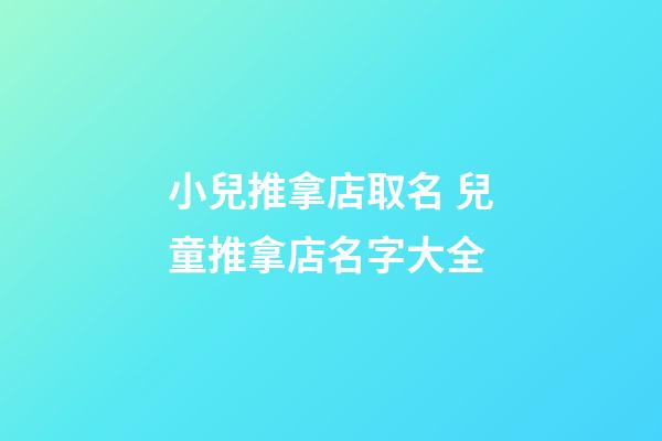 小兒推拿店取名 兒童推拿店名字大全-第1張-店鋪起名-玄機派